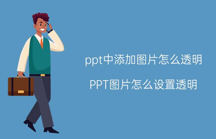 ppt中添加图片怎么透明 PPT图片怎么设置透明？